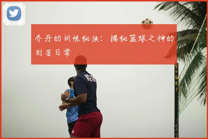 乔丹的训练秘诀：揭秘篮球之神的刻苦日常