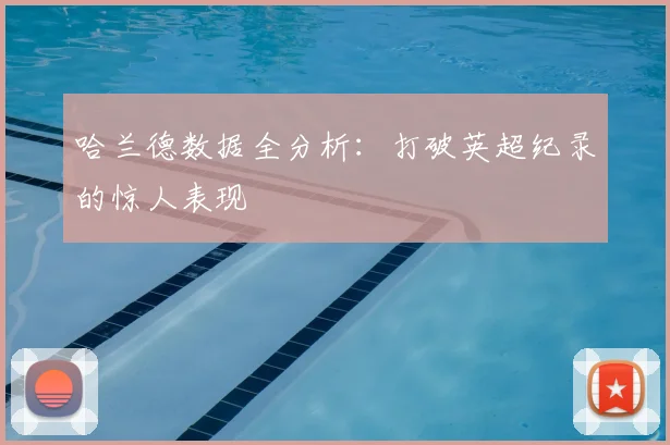 哈兰德数据全分析：打破英超纪录的惊人表现